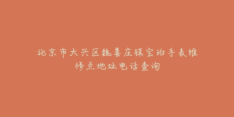北京市大兴区魏善庄镇宝珀手表维修点地址电话查询-名表号 北京市大兴区魏善庄镇宝珀手表维修点地址电话查询