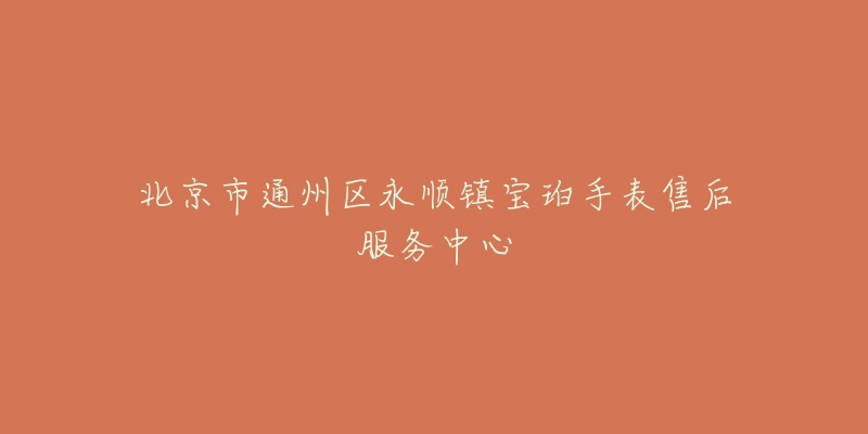 北京市通州区永顺镇宝珀手表售后服务中心-名表号 北京市通州区永顺镇宝珀手表售后服务中心