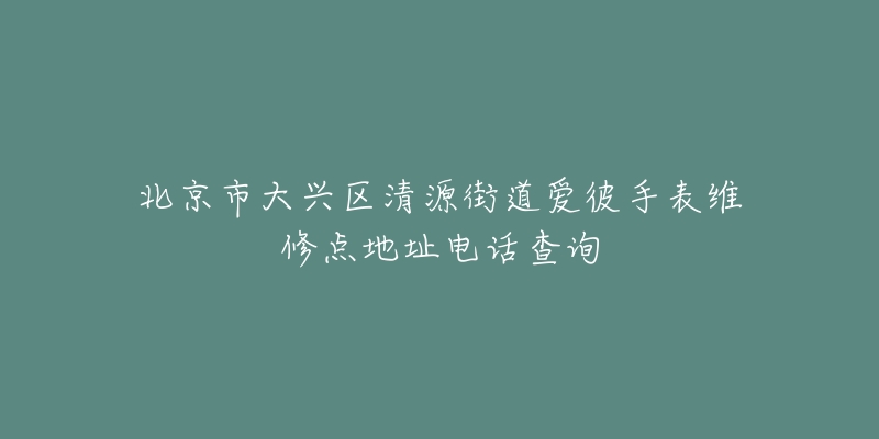 北京市大兴区清源街道爱彼手表维修点地址电话查询-名表号 北京市大兴区清源街道爱彼手表维修点地址电话查询