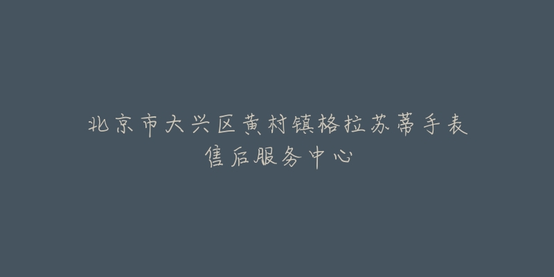 北京市大兴区黄村镇格拉苏蒂手表售后服务中心-名表号 北京市大兴区黄村镇格拉苏蒂手表售后服务中心