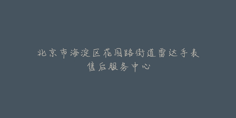 北京市海淀区花园路街道雷达手表售后服务中心
