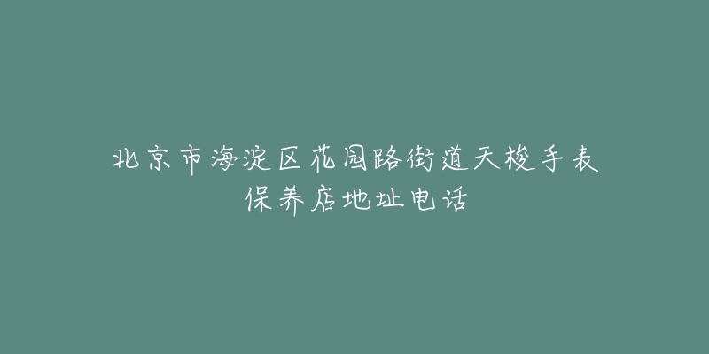 北京市海淀区花园路街道天梭手表保养店地址电话