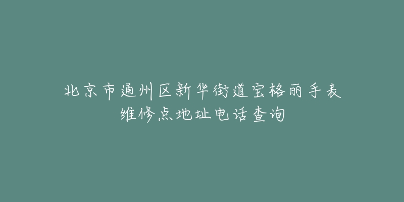 北京市通州区新华街道宝格丽手表维修点地址电话查询-名表号 北京市通州区新华街道宝格丽手表维修点地址电话查询