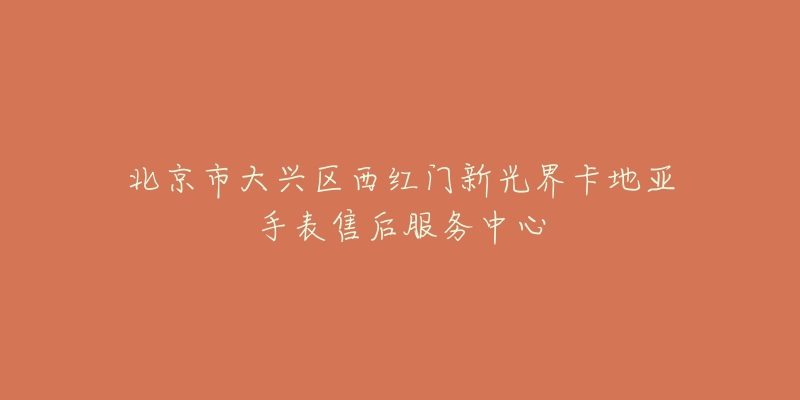北京市大兴区西红门新光界卡地亚手表售后服务中心-名表号 北京市大兴区西红门新光界卡地亚手表售后服务中心