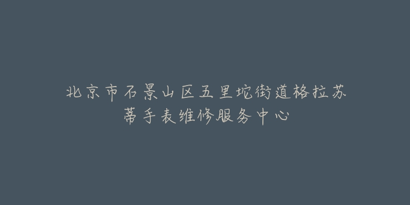 北京市石景山区五里坨街道格拉苏蒂手表维修服务中心-名表号 北京市石景山区五里坨街道格拉苏蒂手表维修服务中心