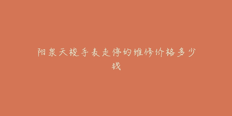 阳泉天梭手表走停的维修价格多少钱-名表号 阳泉天梭手表走停的维修价格多少钱