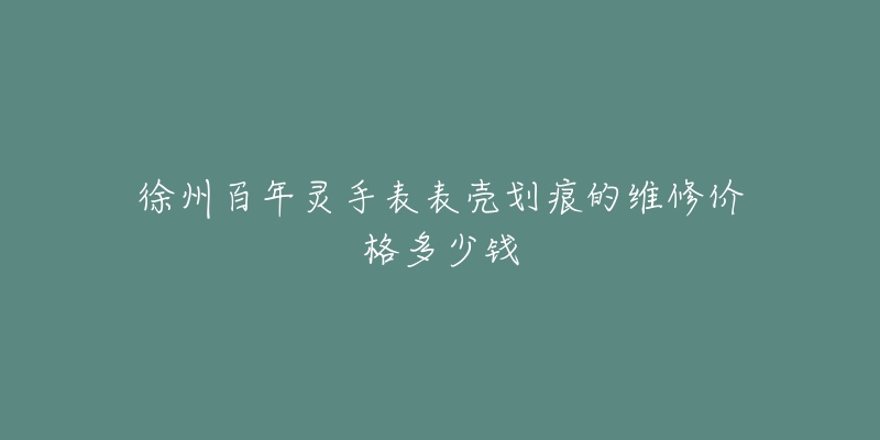 徐州百年灵手表表壳划痕的维修价格多少钱-名表号 徐州百年灵手表表壳划痕的维修价格多少钱