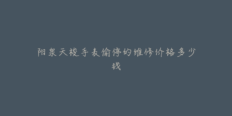 阳泉天梭手表偷停的维修价格多少钱-名表号 阳泉天梭手表偷停的维修价格多少钱