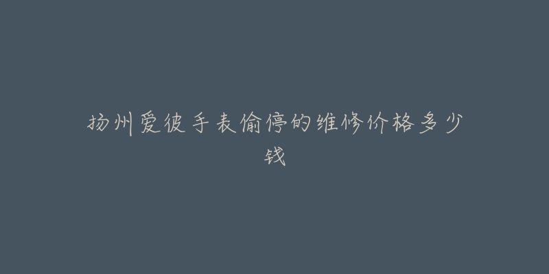 扬州爱彼手表偷停的维修价格多少钱-名表号 扬州爱彼手表偷停的维修价格多少钱