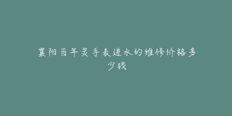 襄阳百年灵手表进水的维修价格多少钱-名表号 襄阳百年灵手表进水的维修价格多少钱