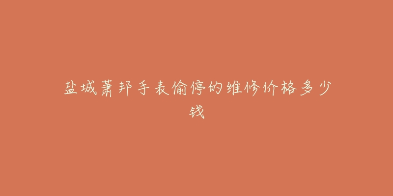 盐城萧邦手表偷停的维修价格多少钱-名表号 盐城萧邦手表偷停的维修价格多少钱