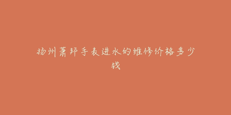 扬州萧邦手表进水的维修价格多少钱-名表号 扬州萧邦手表进水的维修价格多少钱
