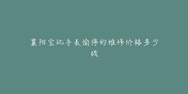襄阳宝玑手表偷停的维修价格多少钱-名表号 襄阳宝玑手表偷停的维修价格多少钱