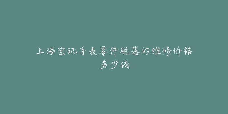 上海宝玑手表零件脱落的维修价格多少钱-名表号 上海宝玑手表零件脱落的维修价格多少钱