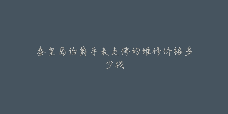 秦皇岛伯爵手表走停的维修价格多少钱-名表号 秦皇岛伯爵手表走停的维修价格多少钱