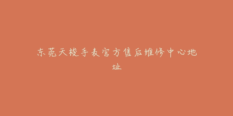 东莞天梭手表官方售后维修中心地址-名表号 东莞天梭手表官方售后维修中心地址