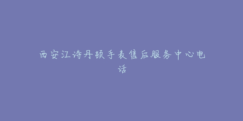 西安江诗丹顿手表售后服务中心电话-名表号 西安江诗丹顿手表售后服务中心电话