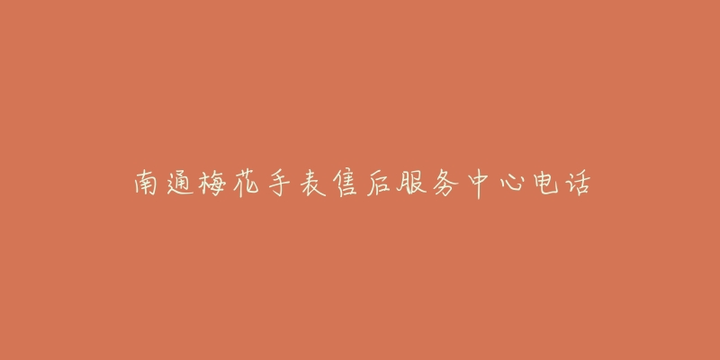 南通梅花手表售后服务中心电话