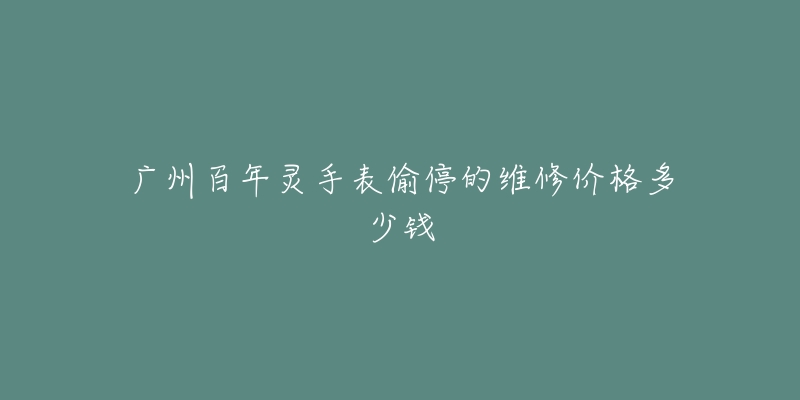 广州百年灵手表偷停的维修价格多少钱