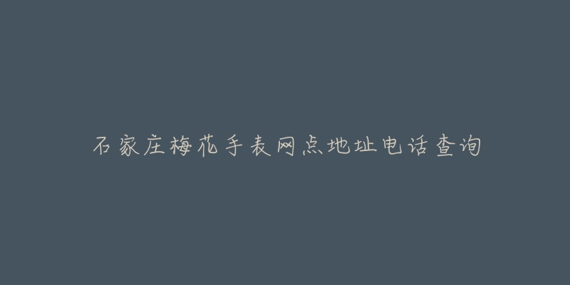石家庄梅花手表网点地址电话查询-名表号 石家庄梅花手表网点地址电话查询