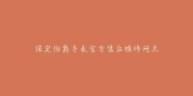 保定伯爵手表官方售后维修网点