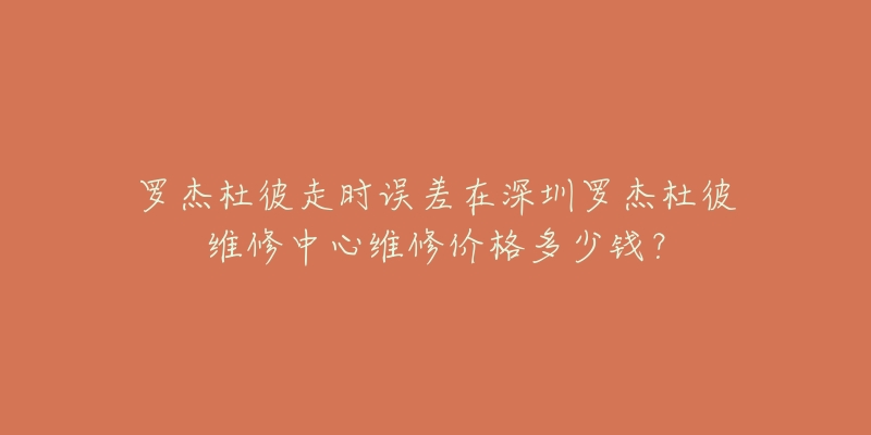 罗杰杜彼走时误差在深圳罗杰杜彼维修中心维修价格多少钱?-名表号 罗杰杜彼走时误差在深圳罗杰杜彼维修中心维修价格多少钱?