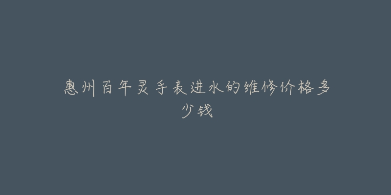 惠州百年灵手表进水的维修价格多少钱-名表号 惠州百年灵手表进水的维修价格多少钱