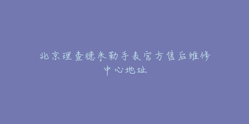 北京理查德米勒手表官方售后维修中心地址-名表号 北京理查德米勒手表官方售后维修中心地址