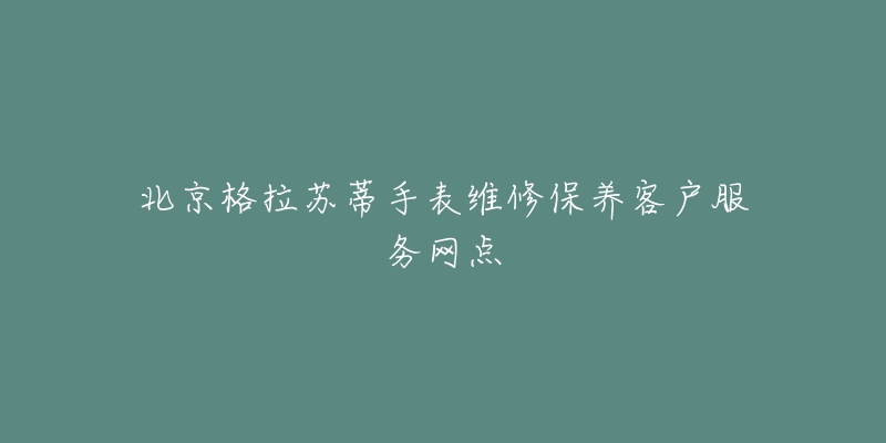 北京格拉苏蒂手表维修保养客户服务网点-名表号 北京格拉苏蒂手表维修保养客户服务网点