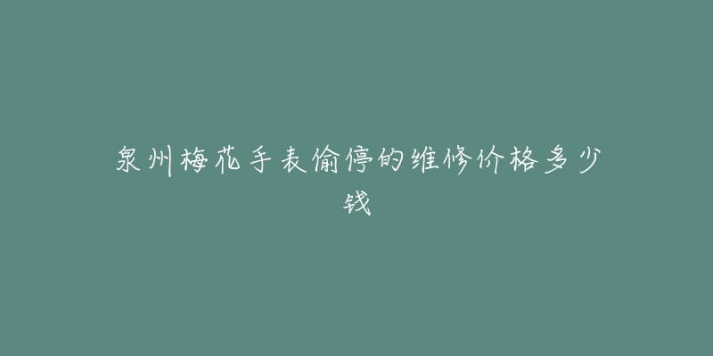 泉州梅花手表偷停的维修价格多少钱-名表号 泉州梅花手表偷停的维修价格多少钱
