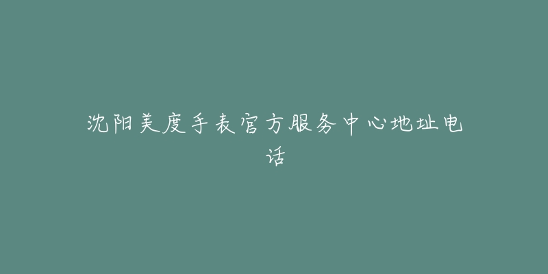 沈阳美度手表官方服务中心地址电话-名表号 沈阳美度手表官方服务中心地址电话