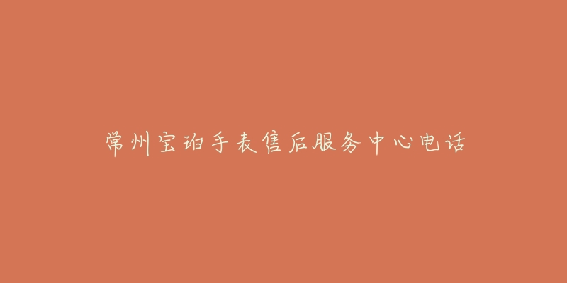 常州宝珀手表售后服务中心电话