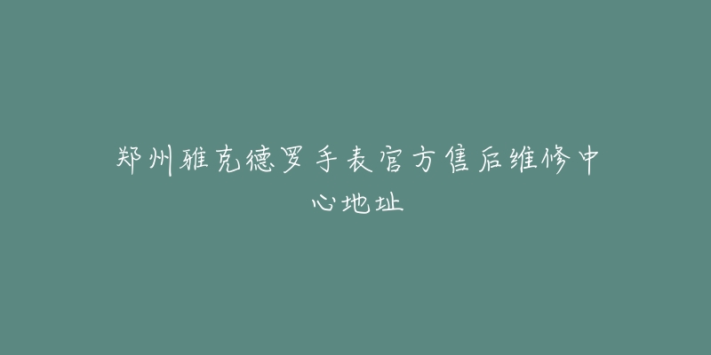 郑州雅克德罗手表官方售后维修中心地址-名表号 郑州雅克德罗手表官方售后维修中心地址