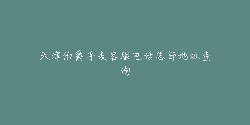 天津伯爵手表客服电话总部地址查询-名表号 天津伯爵手表客服电话总部地址查询
