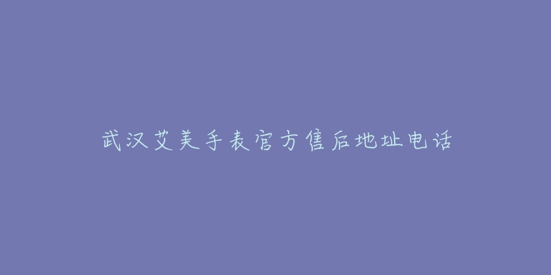 武汉艾美手表官方售后地址电话-名表号 武汉艾美手表官方售后地址电话
