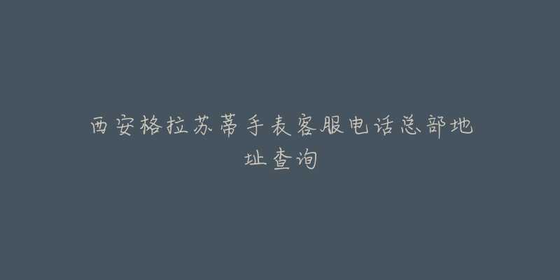 西安格拉苏蒂手表客服电话总部地址查询-名表号 西安格拉苏蒂手表客服电话总部地址查询