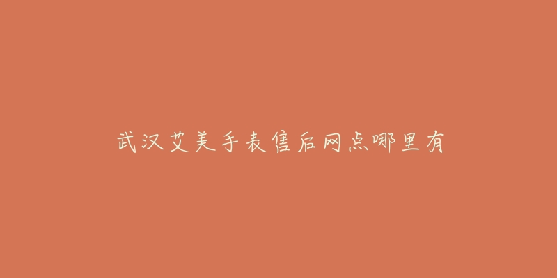 武汉艾美手表售后网点哪里有