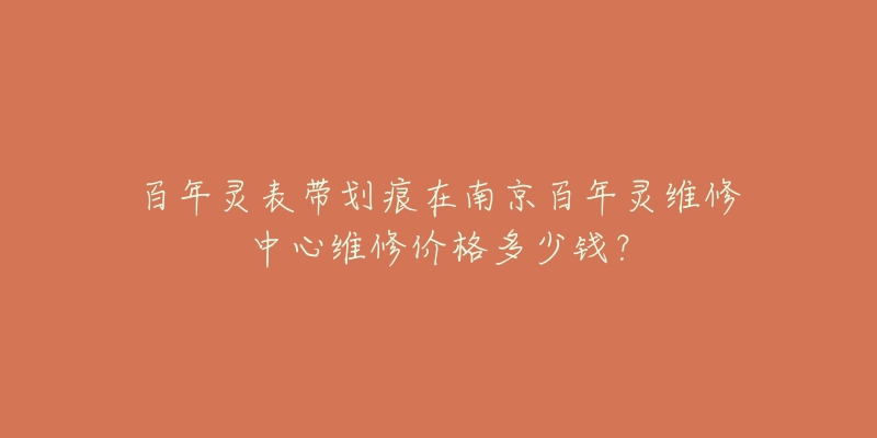 百年灵表带划痕在南京百年灵维修中心维修价格多少钱?-名表号 百年灵表带划痕在南京百年灵维修中心维修价格多少钱?