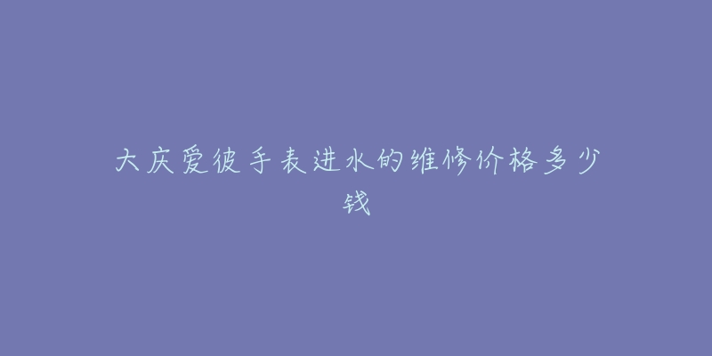 大庆爱彼手表进水的维修价格多少钱-名表号 大庆爱彼手表进水的维修价格多少钱