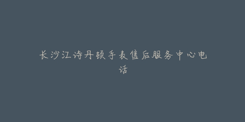长沙江诗丹顿手表售后服务中心电话-名表号 长沙江诗丹顿手表售后服务中心电话