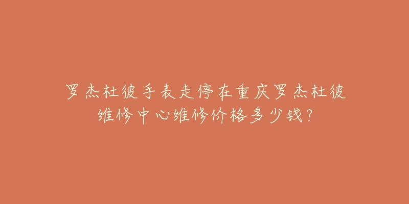 罗杰杜彼手表走停在重庆罗杰杜彼维修中心维修价格多少钱?-名表号 罗杰杜彼手表走停在重庆罗杰杜彼维修中心维修价格多少钱?