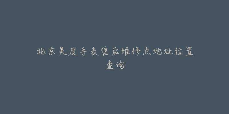 北京美度手表售后维修点地址位置查询