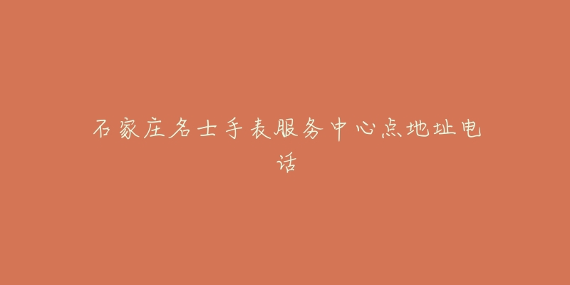 石家庄名士手表服务中心点地址电话-名表号 石家庄名士手表服务中心点地址电话