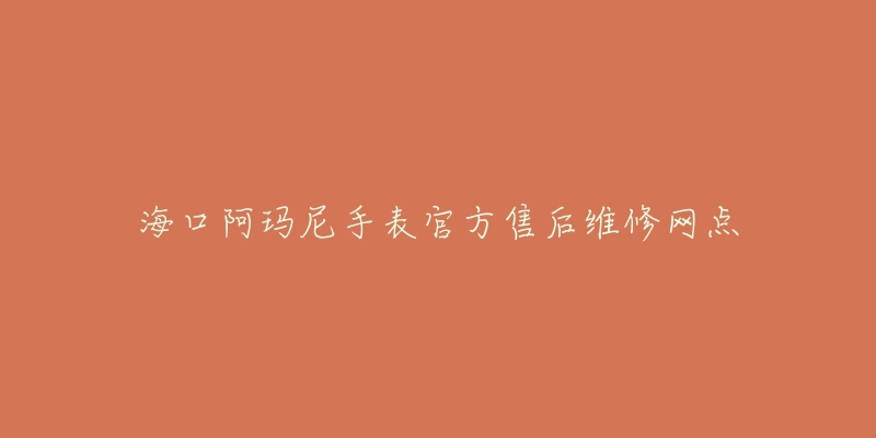 海口阿玛尼手表官方售后维修网点-名表号 海口阿玛尼手表官方售后维修网点