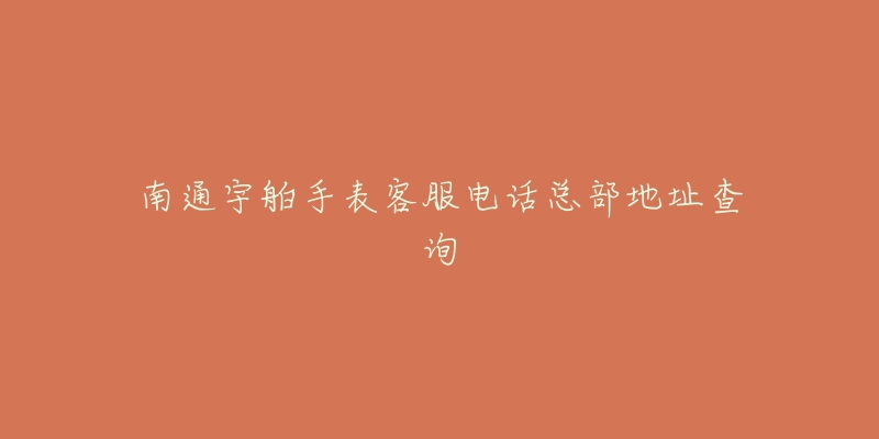 南通宇舶手表客服电话总部地址查询-名表号 南通宇舶手表客服电话总部地址查询