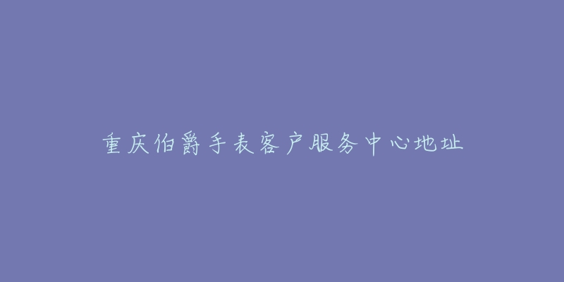 重庆伯爵手表客户服务中心地址-名表号 重庆伯爵手表客户服务中心地址