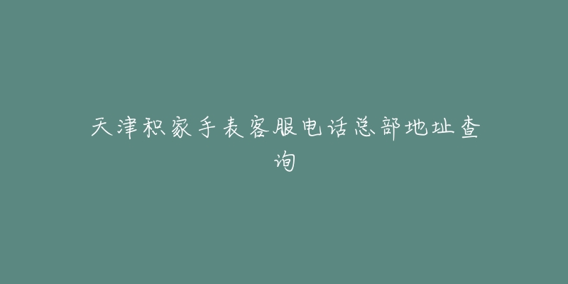 天津积家手表客服电话总部地址查询