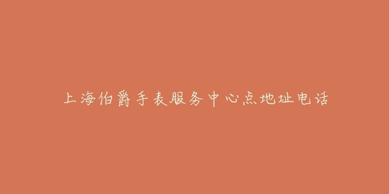 上海伯爵手表服务中心点地址电话