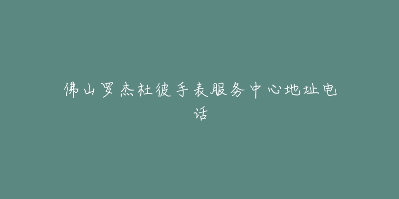佛山罗杰杜彼手表服务中心地址电话-名表号 佛山罗杰杜彼手表服务中心地址电话