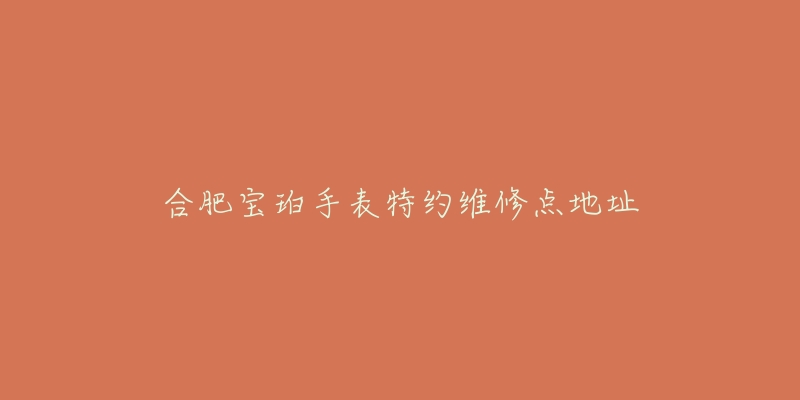 合肥宝珀手表特约维修点地址-名表号 合肥宝珀手表特约维修点地址